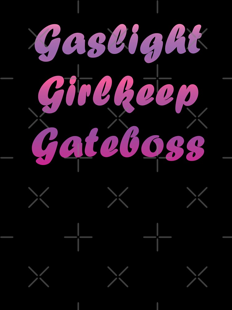 Gaslight Gatekeep Girlboss by Satyrarts