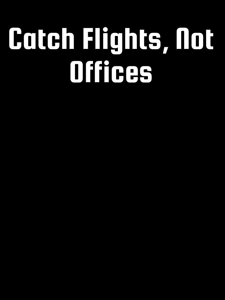 Catch Flights, Not Offices by Ninjacatoff