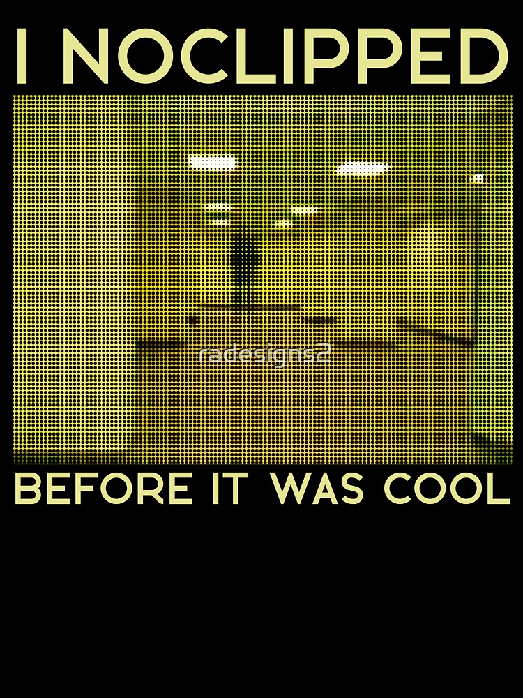 I Noclipped Before It Was Cool by R-A Designs