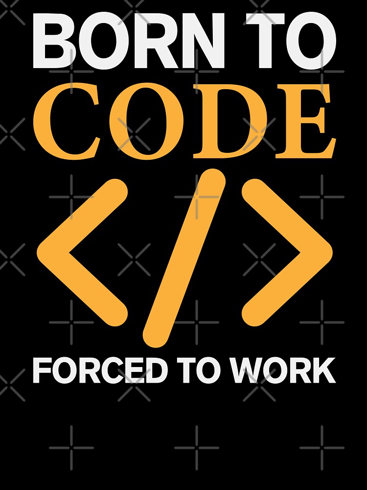 Born To Code Forced to Work - Funny Coder by S Cube Design