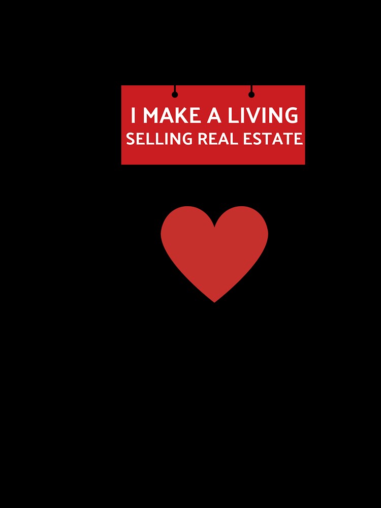 I Make A Living Selling Real Estate heart job Real Estate Agent Realtor housing market house check by to-esu