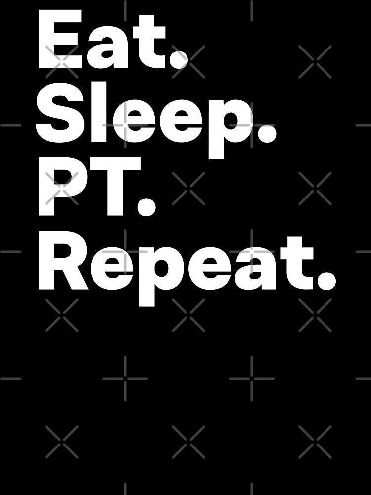 Eat Sleep PT Repeat by teesaurus