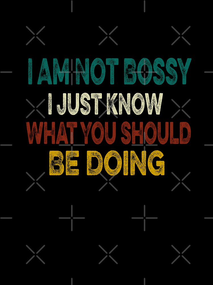 I Am Not Bossy I Just Know What You Should Be Doing Funny by ilias13