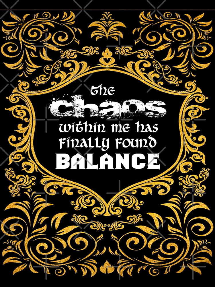 The Chaos Within Me Has Finally Found Balance by MaddFictional