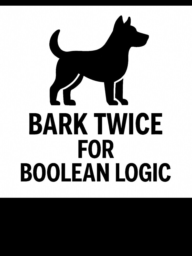 BARK TWICE FOR BOOLEAN LOGIC by TheWonkyEaselCo