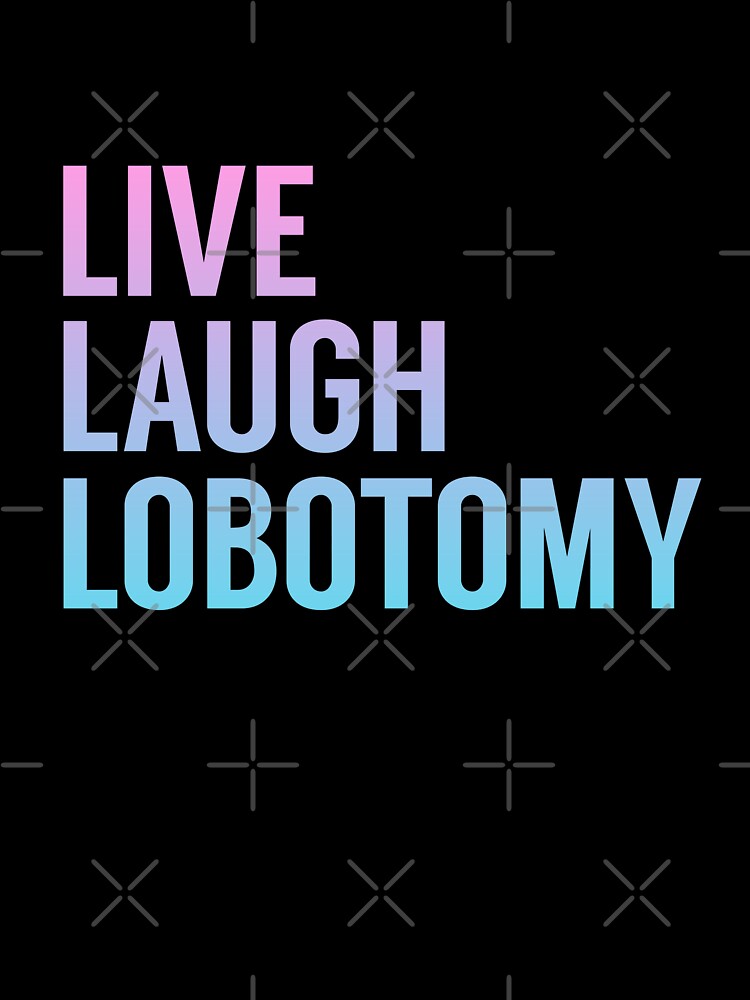 Live Laugh Lobotomy in Pink Blue Gradient by tinyteacups