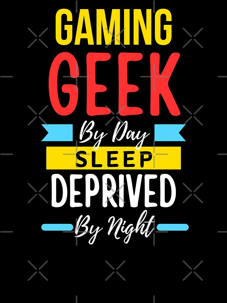 Gaming geek by day sleep deprived by night by annoying-shirts