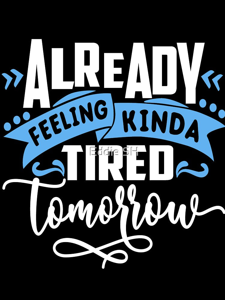 Funny Sarcastic Humor Mom Wife Feeling Tired Tomorrow by Eddie SH
