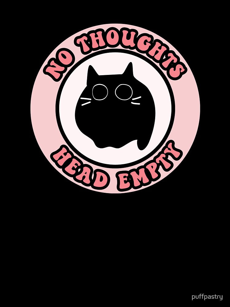 No Thoughts Head Empty by puffpastry