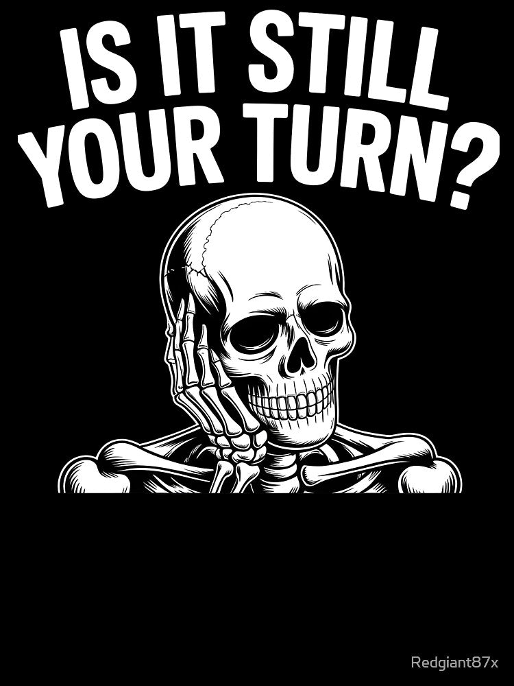Is It Still Your Turn Funny Skeleton – Tabletop Board Game Humor by Redgiant87x