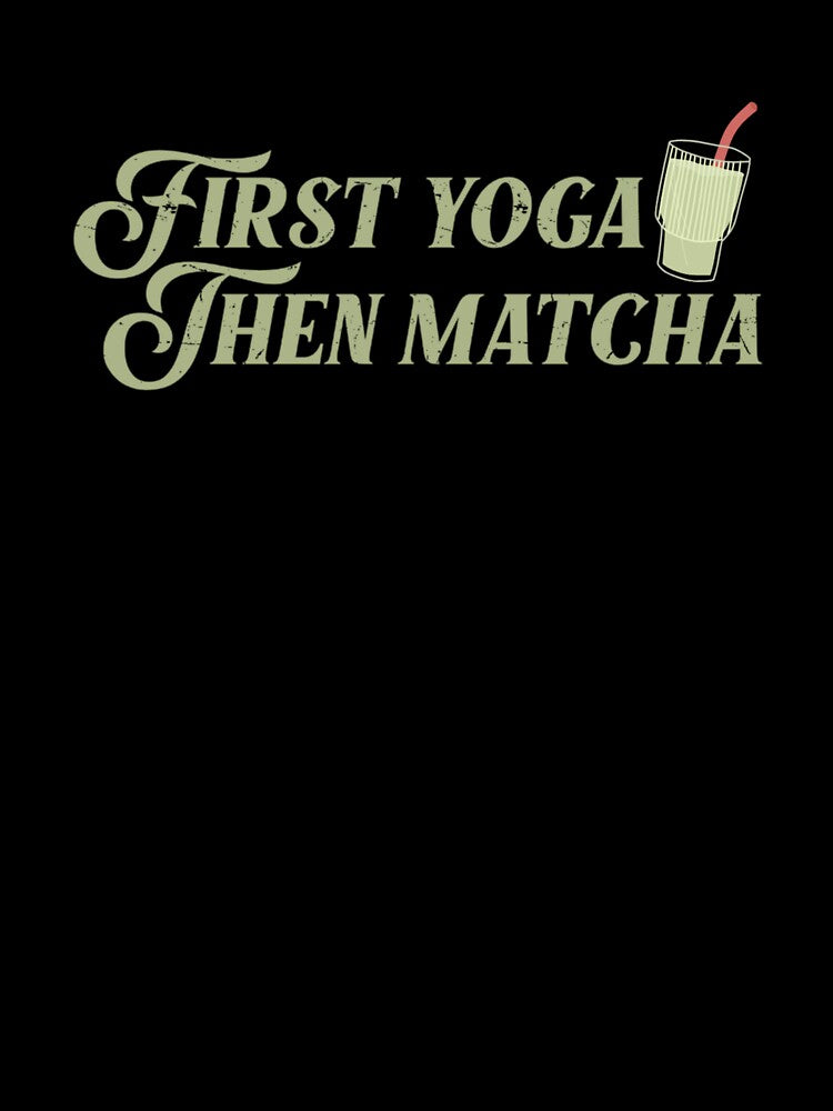 First Yoga Then Matcha – Yoga Lover Matcha Quote Design by shoporbitapparel