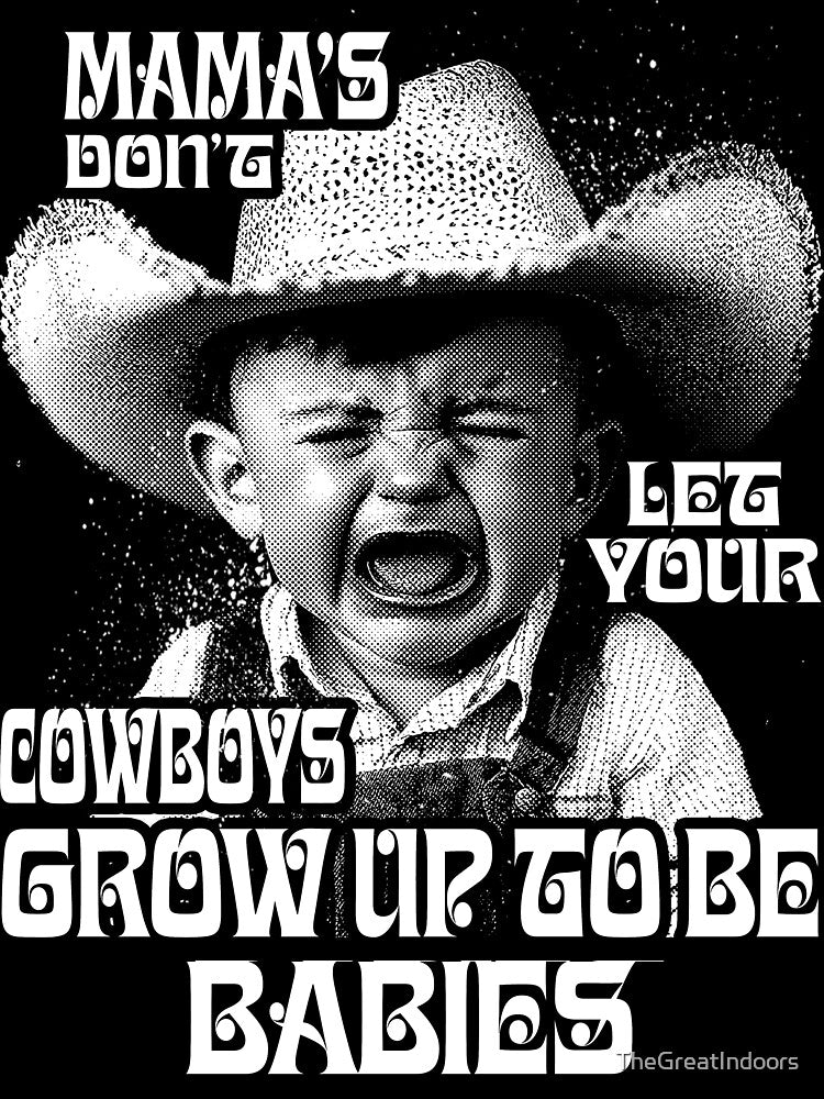 Mama's Don't Let Your Cowboys Grow Up To Be Babies by TheGreatIndoors