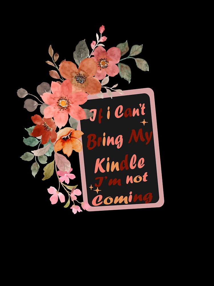 if I cant bring my kindle im not coming by DijaCreations
