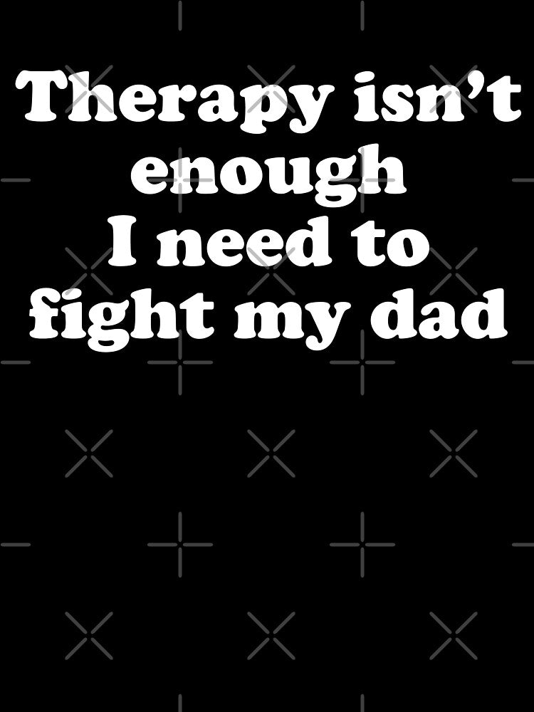 therapy isn't enough I need to fight my dad by Chaos Haven