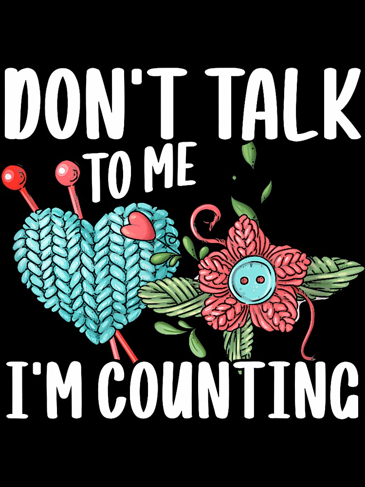 Don't Talk To Me I'M Counting Crochet Knitting by pfanodlnazb