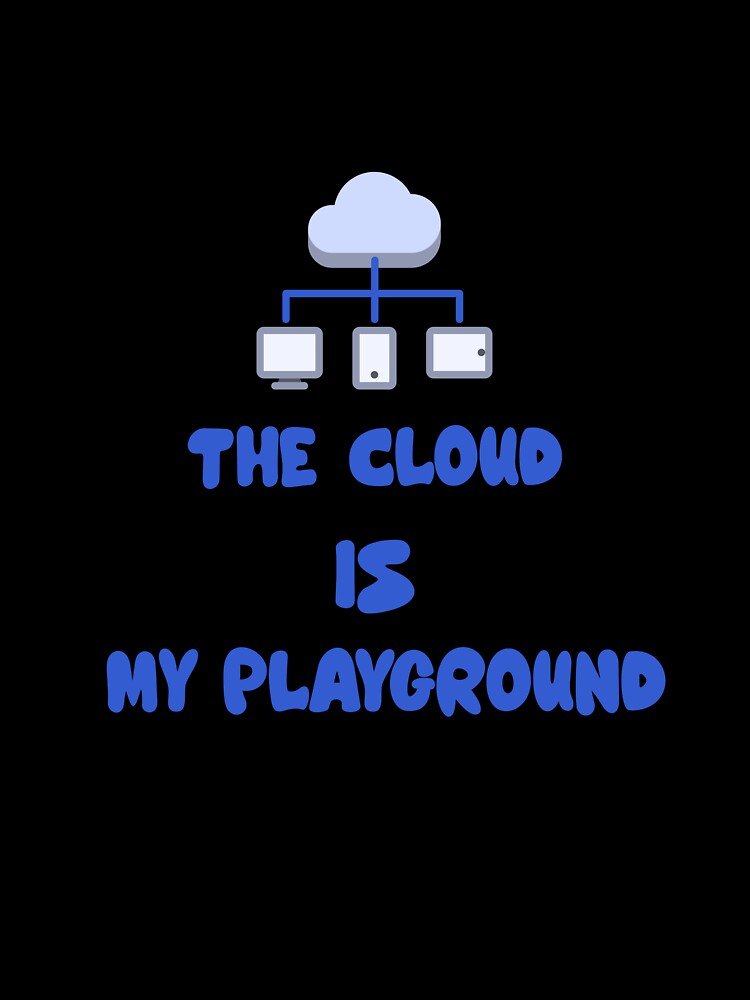 The Cloud Is My Playground | Funny Tech & Programmer Quote Design for Developers and IT Enthusiasts by Ani-24