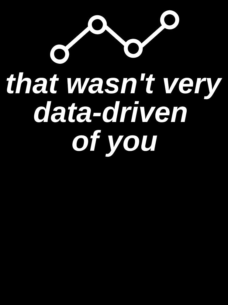That Wasn't Very Data Driven Of You Science by Vibe Unique