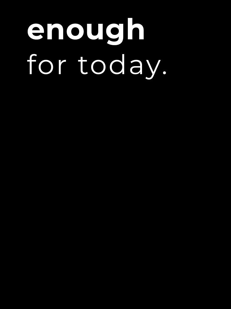 enough for today, minimalist design by PoetTeesStudio