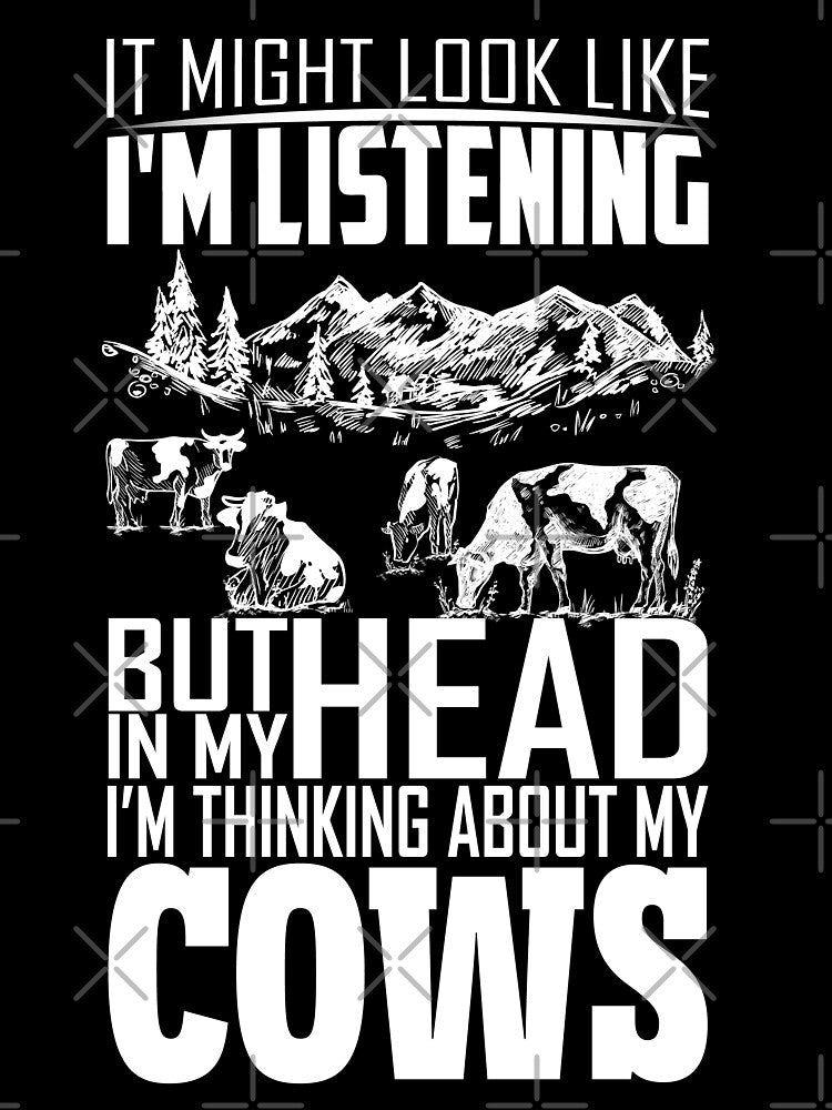 I Might Look Like I'm Listening But Thinking About My Cows by reginaturner