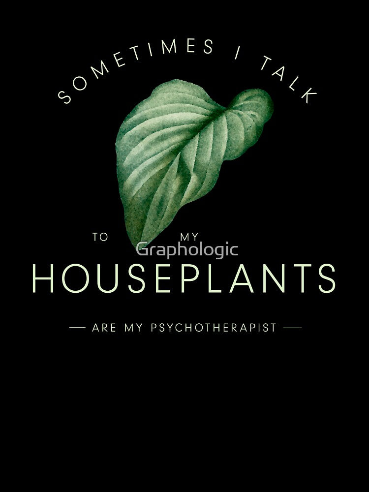 Sometimes I Talk to My Houseplants - Funny Plant Quote by Graphologic