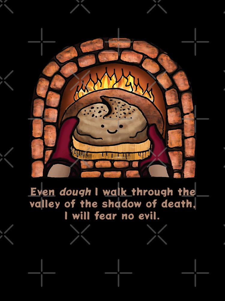 Psalm 23 - Even dough i walk through the valley of the shadow of death - bread pun by G-Emanuel