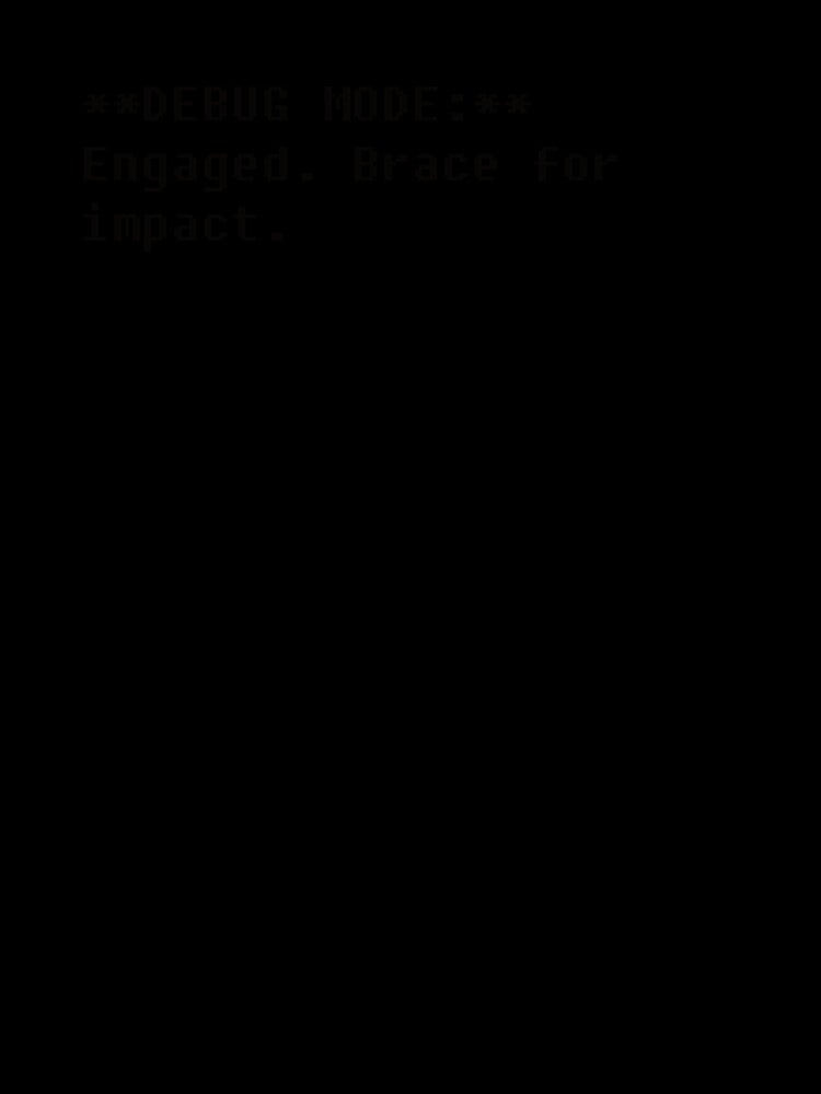 Programmer's Humor: **DEBUG MODE:** Engaged. Brace for impact. by SorryFrog