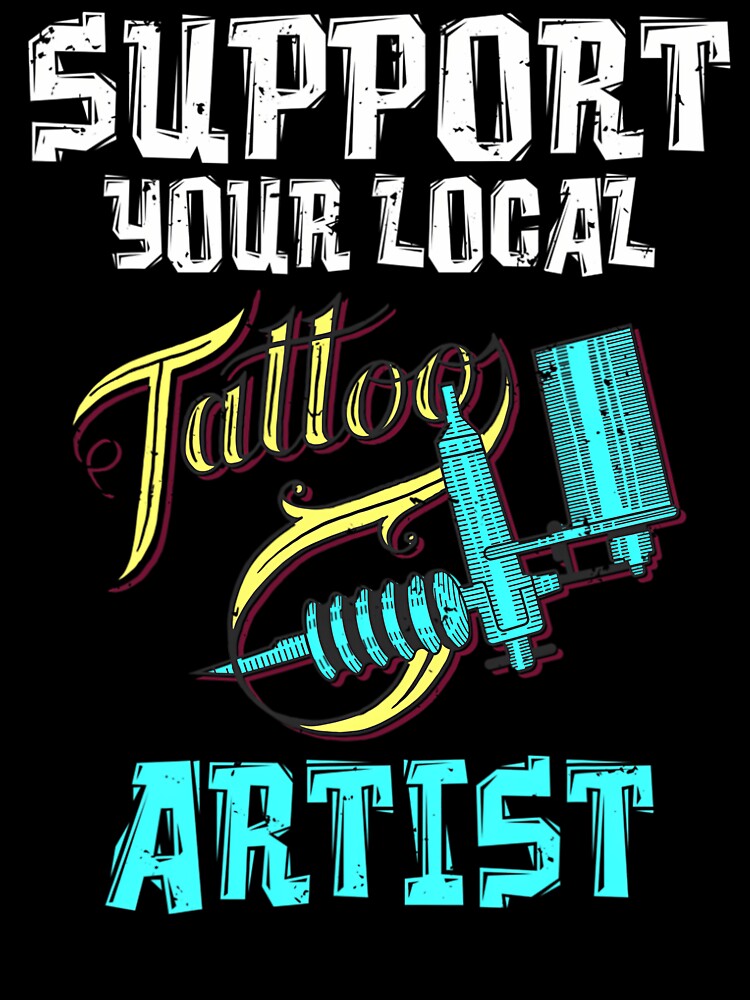 Support your local Tattoo Artist Ink Tattoo Lover by appajipatmahj