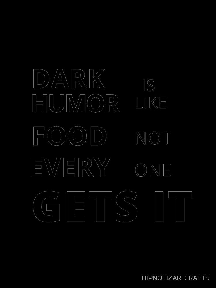 dark humor is like food not everyone gets it sarcastic quote [DH17] by HIPNOTIZAR  CRAFTS