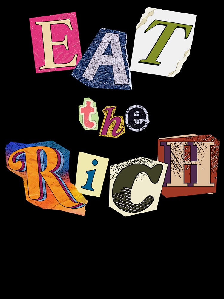 Eat The Rich - In a ransom note with cut-out letters style, for a raw, rebellious statement by 1Timothy523