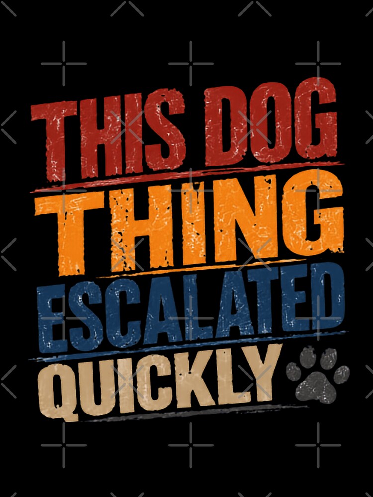 This Dog Thing Escalated Quickly Dog Lover Pet Parent Canine Owner by JonesFlora2025