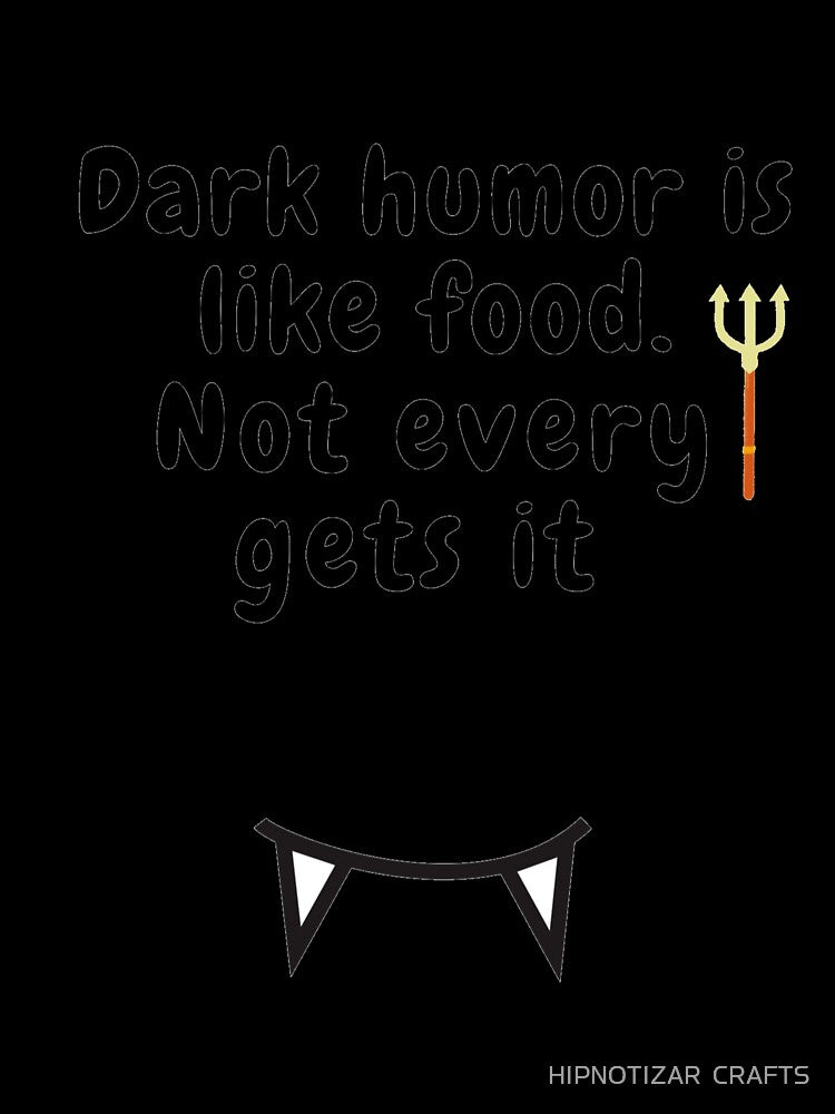 dark humor is like food not everyone gets it sarcastic quote [DH4] by HIPNOTIZAR  CRAFTS
