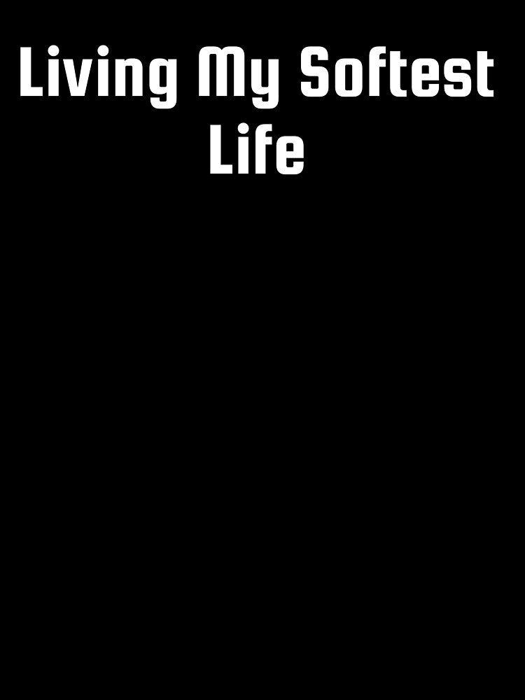 Living My Softest Life by Ninjacatoff
