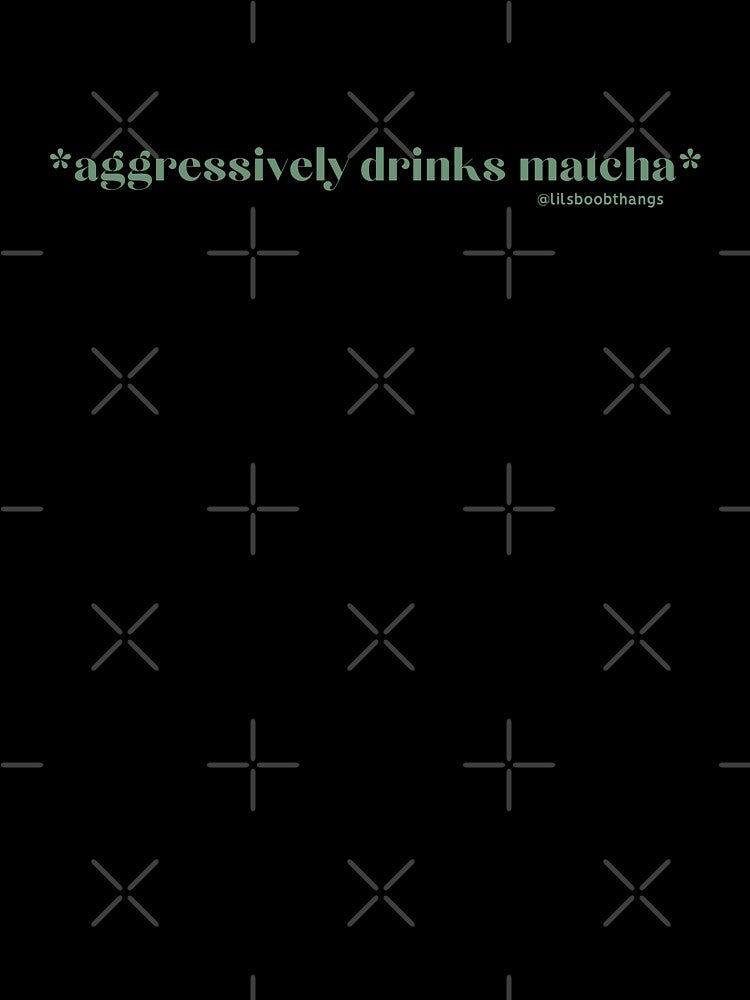 Aggressively drinks matcha. v2, green | by @lilsboobthangs by lilsboobthangs