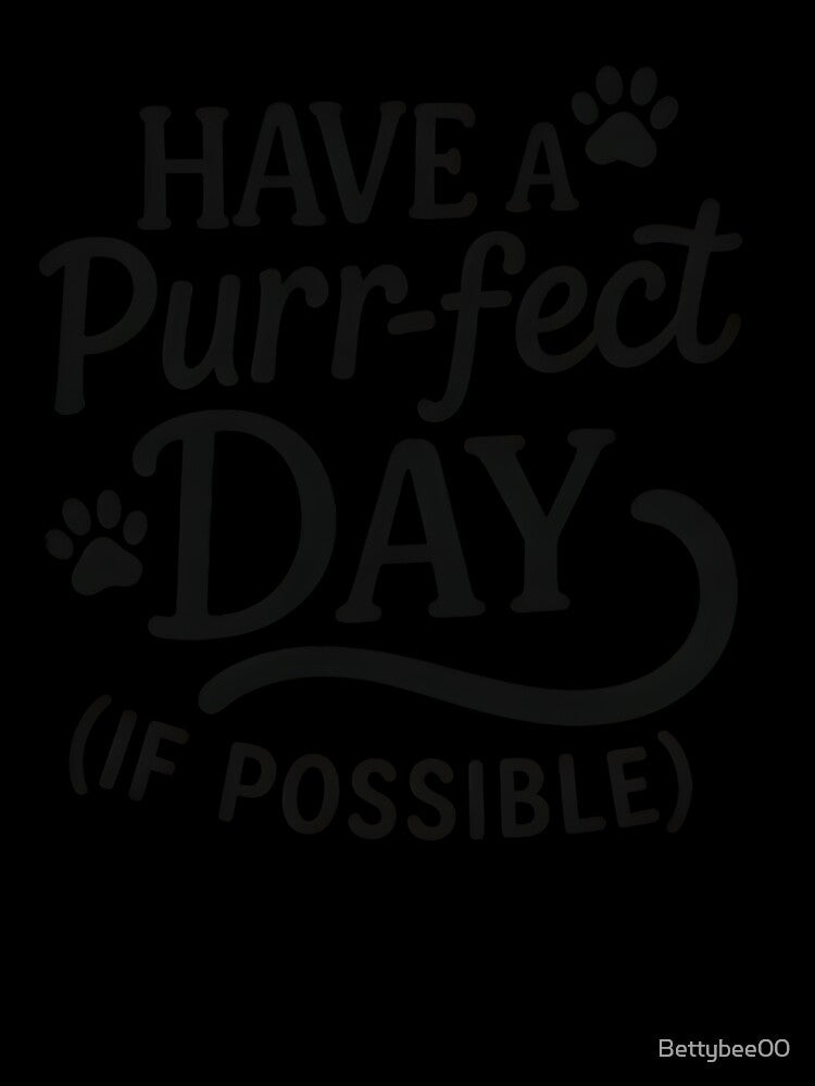 Have a Purr-fect Day (If Possible) – Make your day Purrrfect by Bettybee00