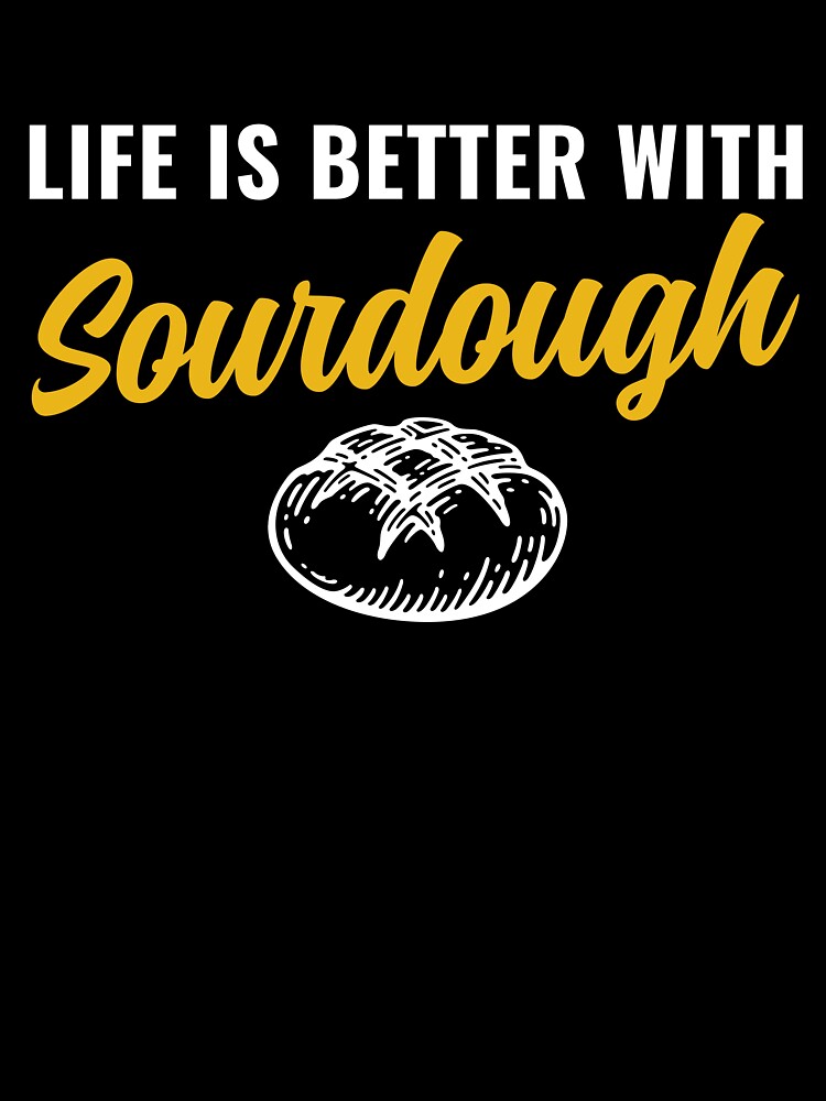 Life is Better with Sourdough Bread Funny Baker by BlueBerry-Pengu
