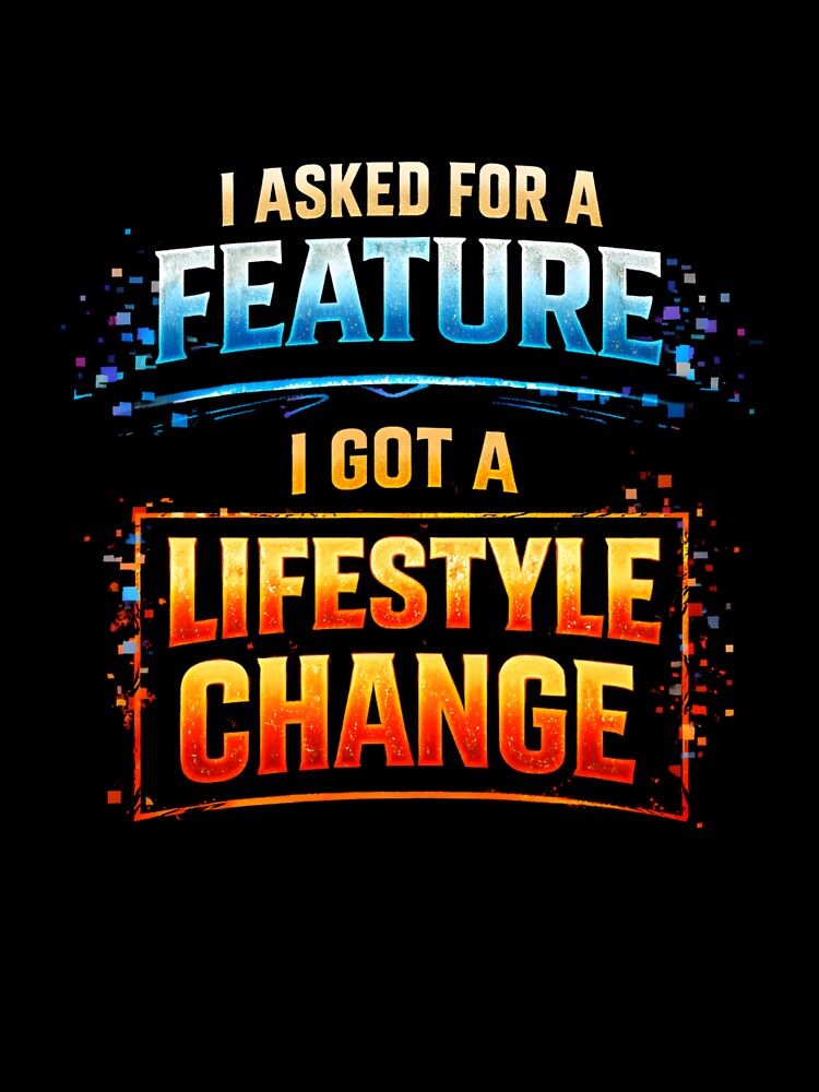 I Asked for a Feature, I Got a Lifestyle Change by FunnyDesignsArt