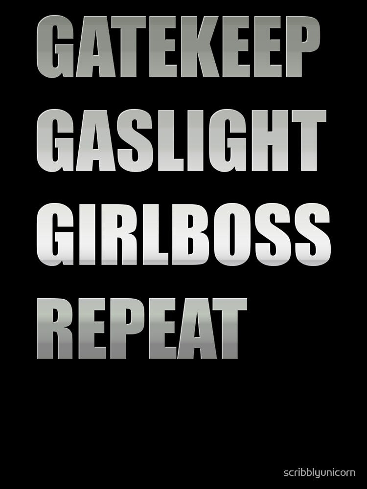 gatekeep, gaslight, girlboss, repeat✨ by scribblyunicorn
