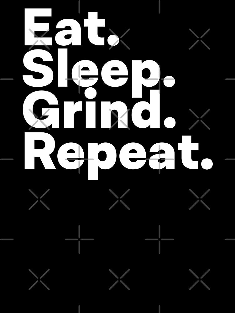 Eat Sleep Grind Repeat by teesaurus