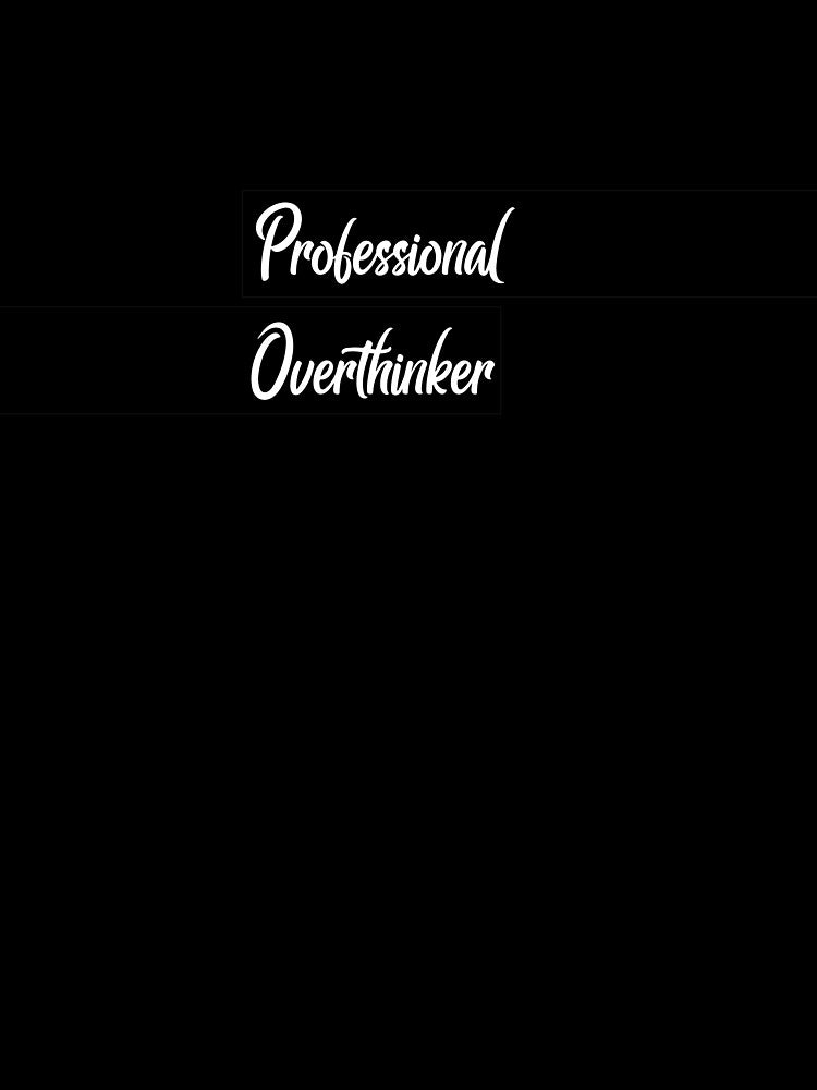 Professional Overthinker by GOODLOOKING10