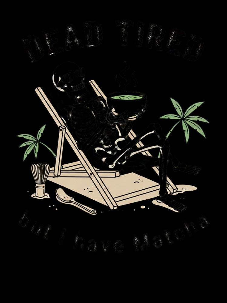 Dead Tired But I Have Matcha | Funny Skeleton Green Tea Design by shellymope