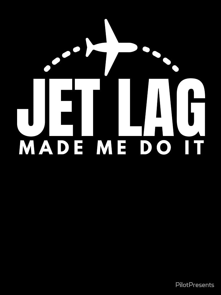 Jet Lag Made Me Do It by PilotPresents