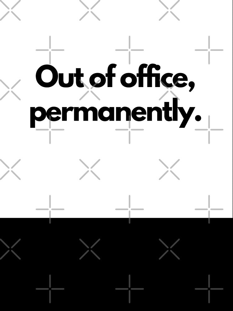 Out of Office, Permanently by saywhatcreative