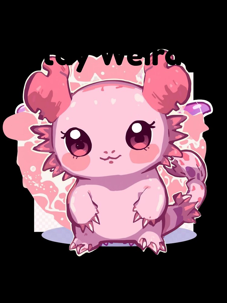 Stay weird Cute Axolotl Kawaii by INDEEDME