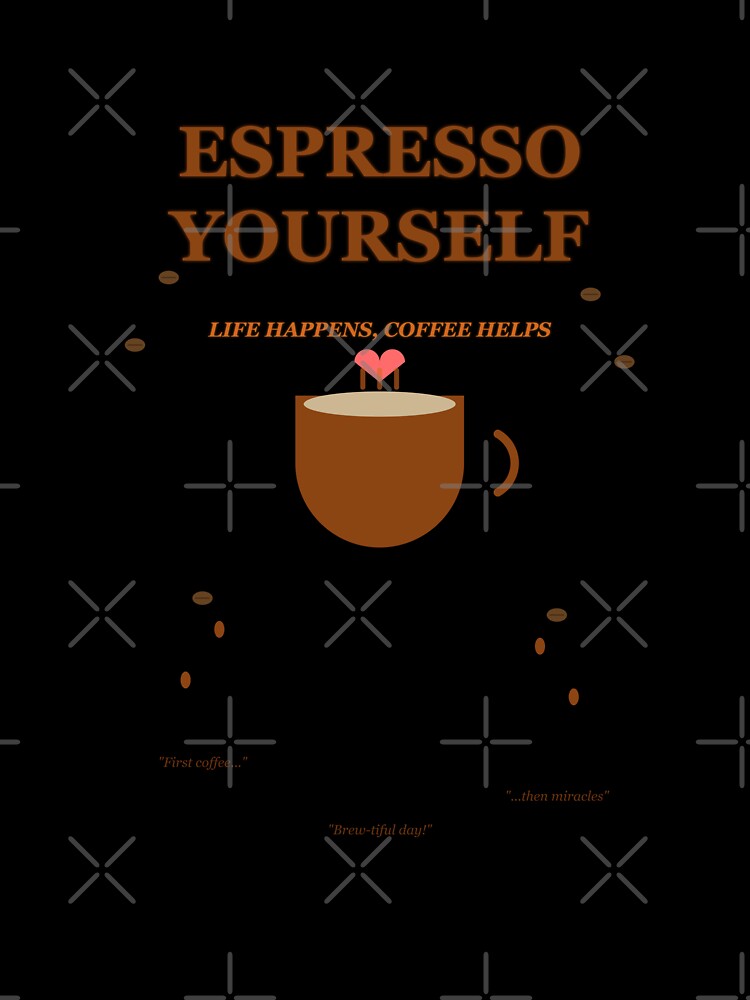 Espresso Yourself - Life Happens, Coffee Helps by Inktuitivo