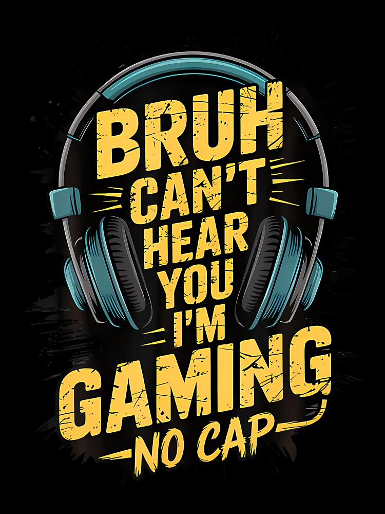 Bruh Can't Hear You I'M Gaming No Cap Gamer Video Games Boys by hattazillsu