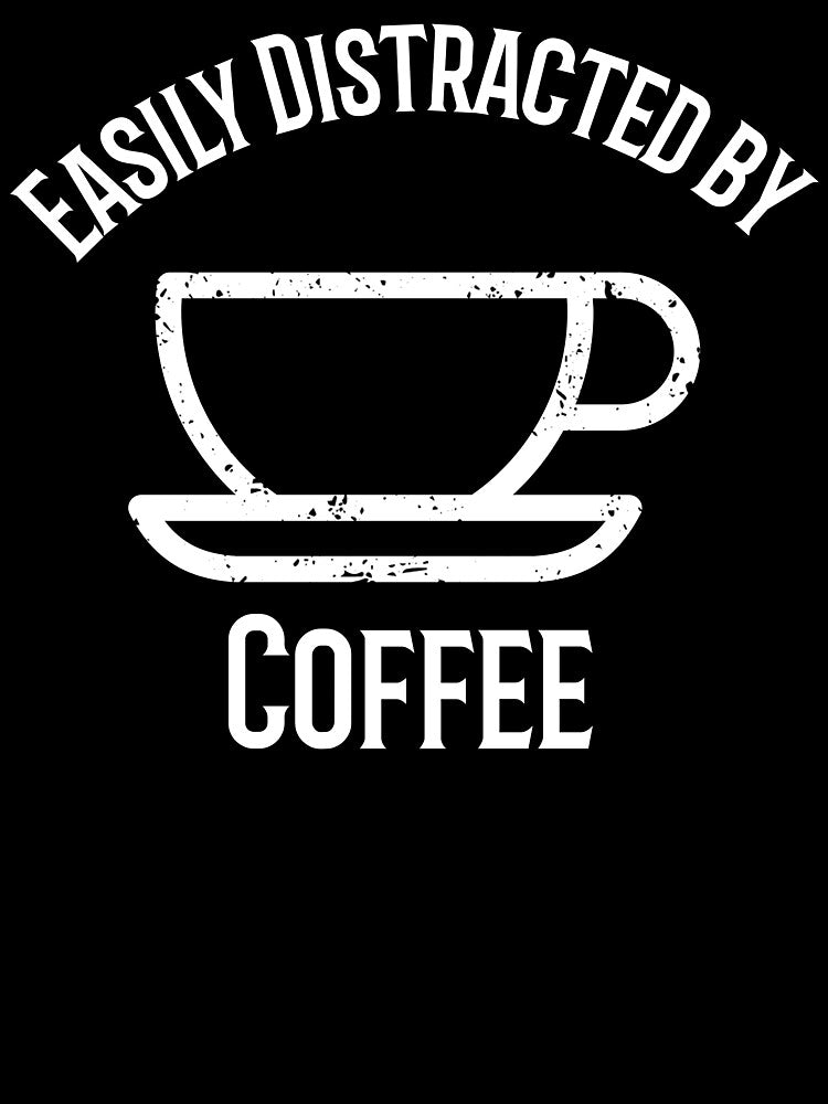 Copy of Easily Distracted by Coffee by Eric’s Creative Corner