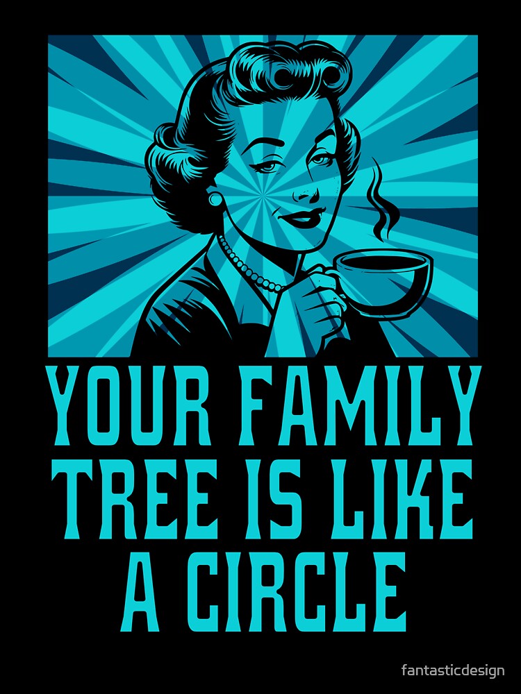 Funny Sarcastic Humor Your Family Tree Is Like A Circle by fantasticdesign