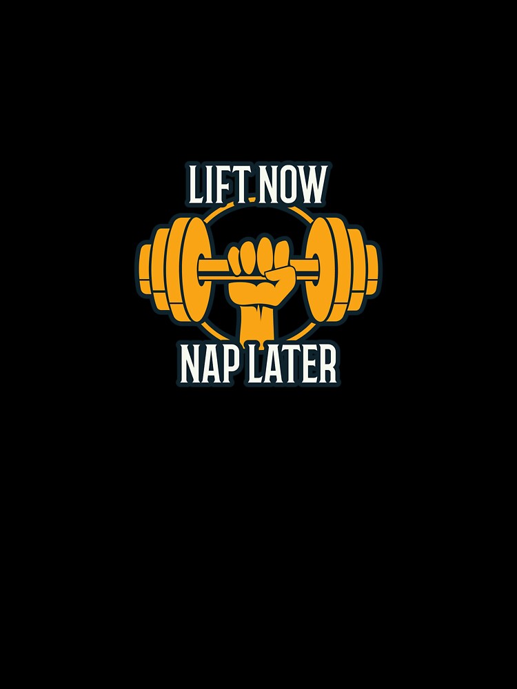 Lift Now Nap Later by PucksPlace