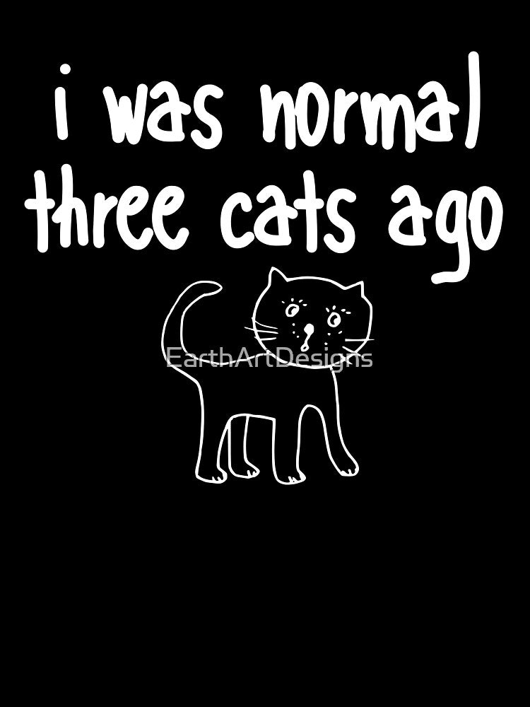 I Was Normal Three Cats Ago Funny Feline Design by EarthArtDesigns