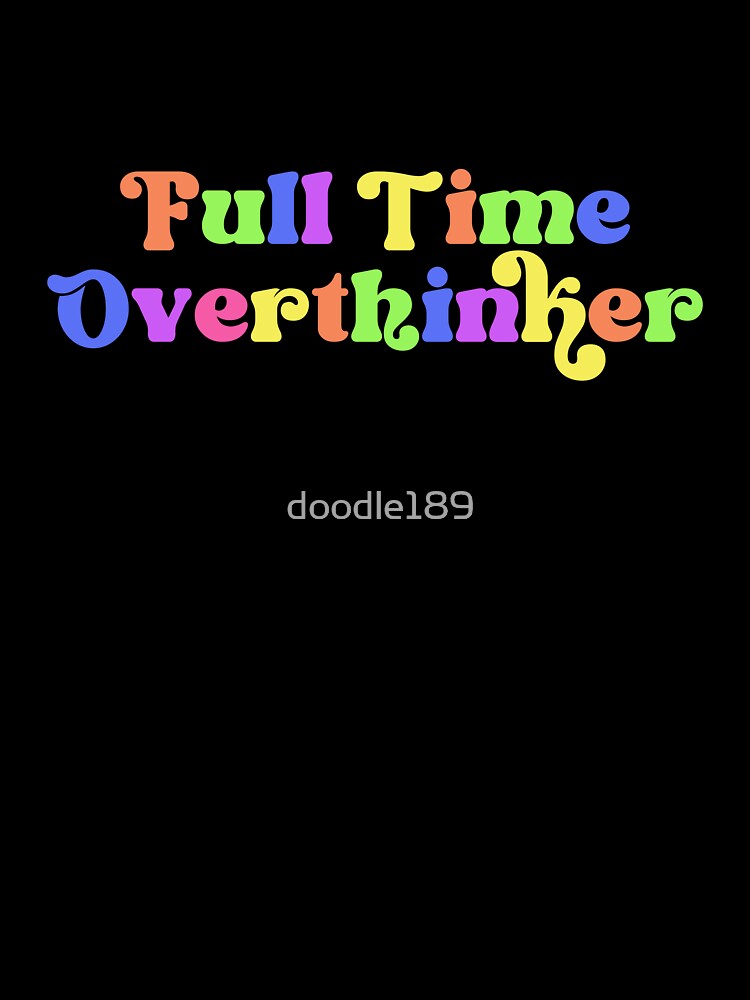 Full Time Overthinker - Funny, colourful by doodle189